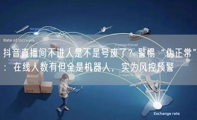 抖音直播间不进人是不是号废了？警惕“伪正