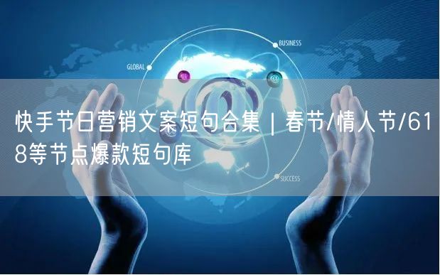 快手节日营销文案短句合集｜春节/情人节/618等节点爆款短句库