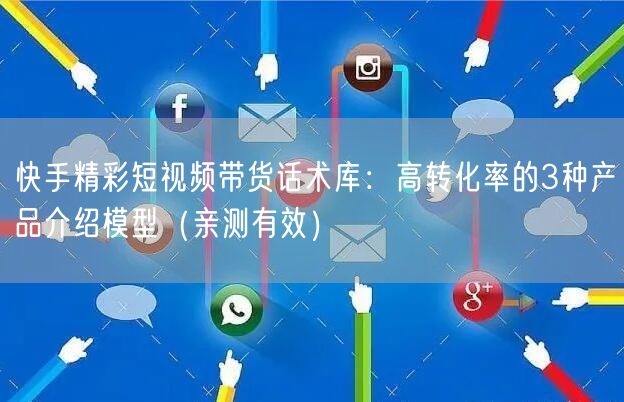 快手精彩短视频带货话术库：高转化率的3种产品介绍模型（亲测有效）