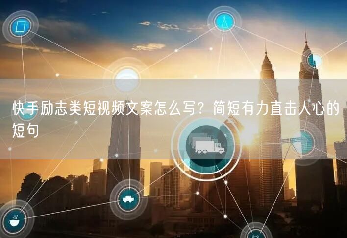 快手励志类短视频文案怎么写？简短有力直击人心的短句