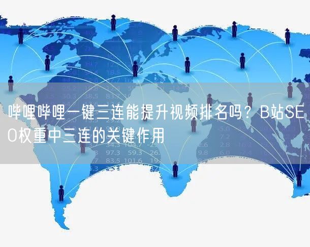 哔哩哔哩一键三连能提升视频排名吗？B站SEO权重中三连的关键作用