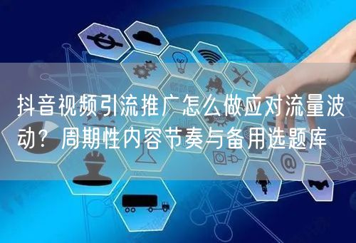 抖音视频引流推广怎么做应对流量波动？周期