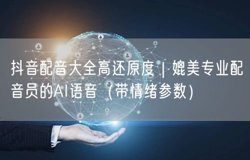抖音配音大全高还原度｜媲美专业配音员的A