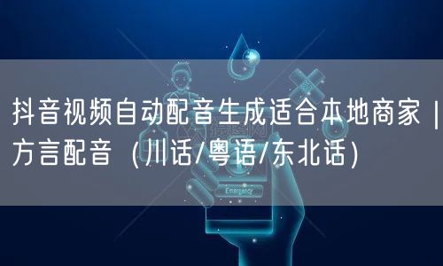 抖音视频自动配音生成适合本地商家｜方言配音（川话/粤语/东北话）