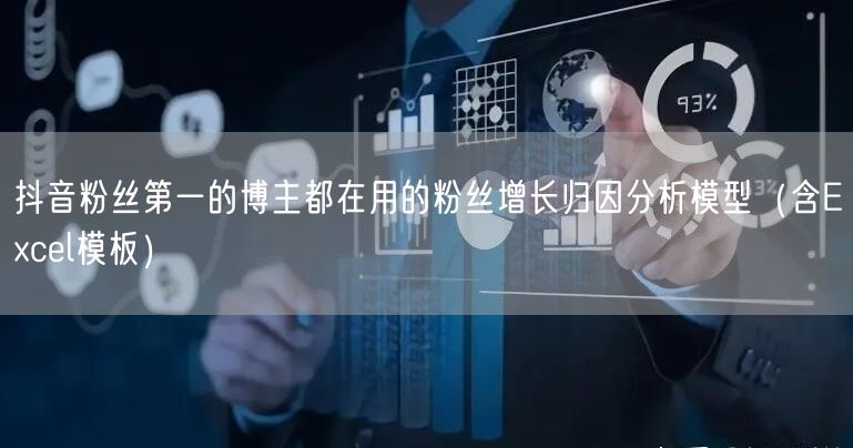 抖音粉丝第一的博主都在用的粉丝增长归因分析模型（含Excel模板）