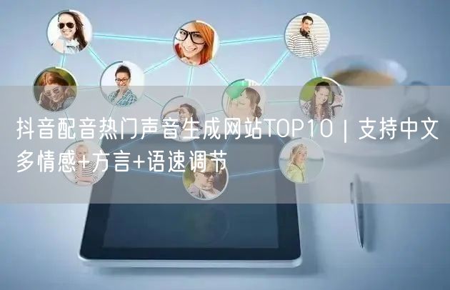 抖音配音热门声音生成网站TOP10｜支持中文多情感+方言+语速调节