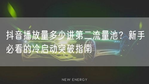 抖音播放量多少进第二流量池？新手必看的冷启动突破指南