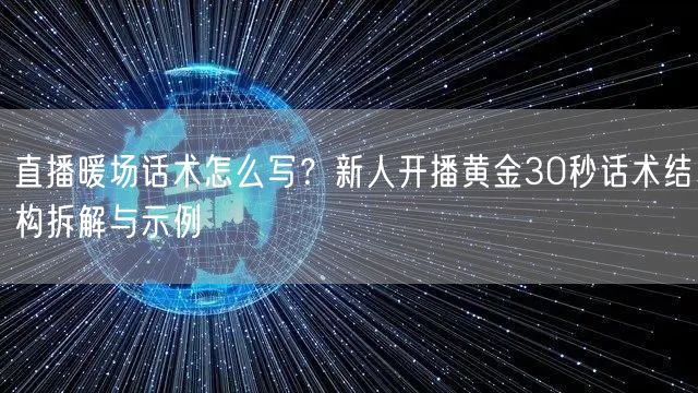 直播暖场话术怎么写？新人开播黄金30秒话术结构拆解与示例