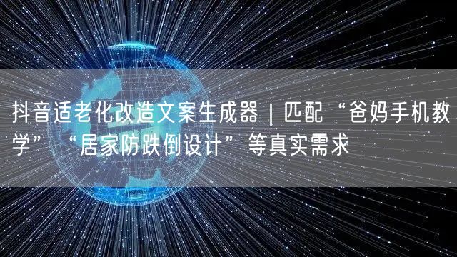 抖音适老化改造文案生成器｜匹配“爸妈手机